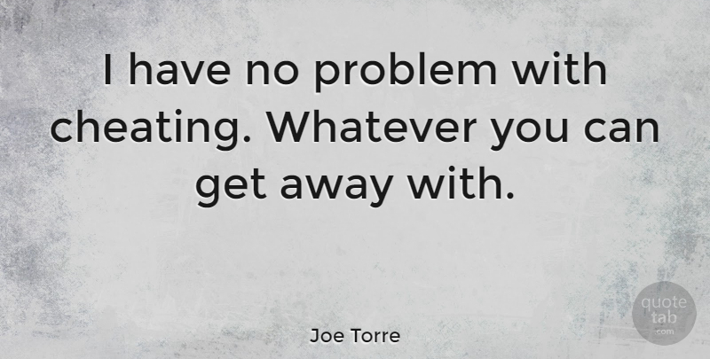 Joe Torre Quote About Cheating, Problem, Get Away: I Have No Problem With...