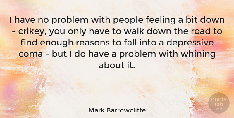 Mark Barrowcliffe Quote About Bit, Depressive, Fall, Feeling, People: I Have No Problem With...