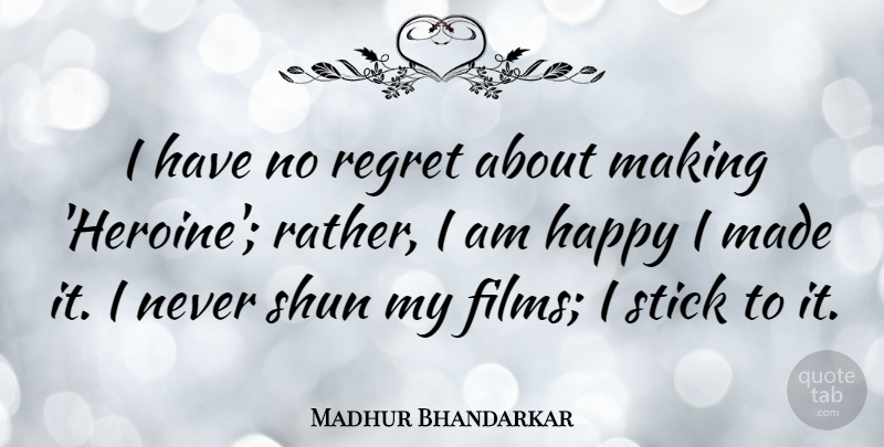 Madhur Bhandarkar Quote About Shun, Stick: I Have No Regret About...