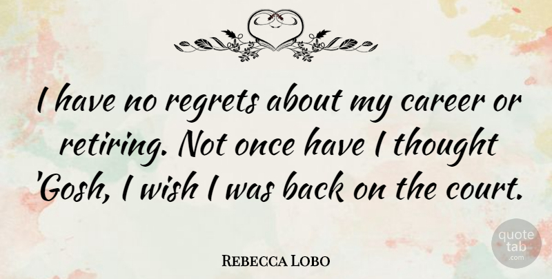 Rebecca Lobo Quote About Regret, Careers, Wish: I Have No Regrets About...