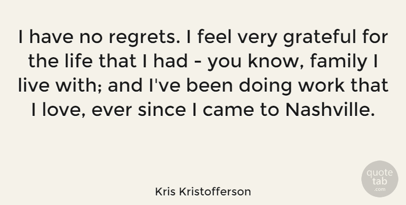 Kris Kristofferson Quote About Came, Family, Grateful, Life, Love: I Have No Regrets I...