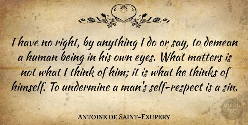 Antoine de Saint-Exupery Quote About Respect, Eye, Men: I Have No Right By...