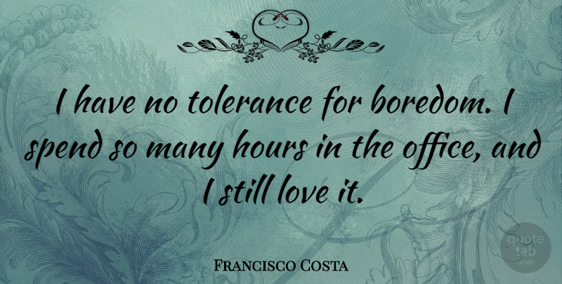 Francisco Costa Quote About Boredom, Office, Tolerance: I Have No Tolerance For...