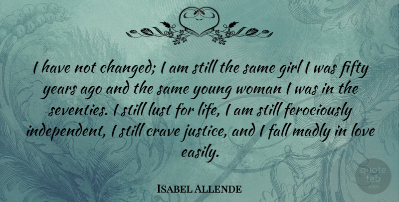 Isabel Allende Quote About Crave, Fall, Fifty, Girl, Life: I Have Not Changed I...