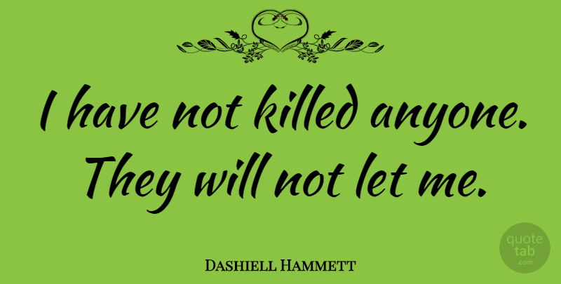Dashiell Hammett Quote About American Author: I Have Not Killed Anyone...