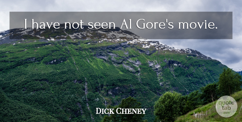 Dick Cheney Quote About Als, Global Warming, Gore: I Have Not Seen Al...