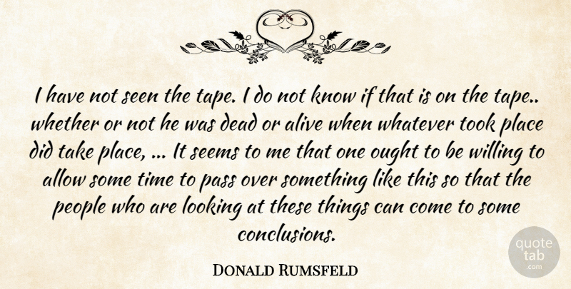 Donald Rumsfeld Quote About Alive, Allow, Dead, Looking, Ought: I Have Not Seen The...