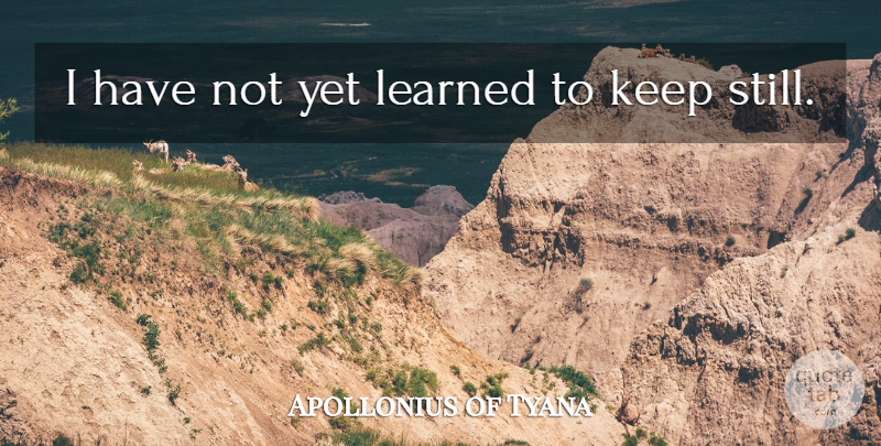 Apollonius of Tyana Quote About undefined: I Have Not Yet Learned...