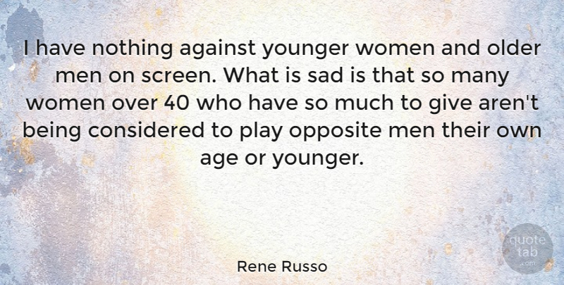 Rene Russo Quote About Against, Age, Considered, Older, Opposite: I Have Nothing Against Younger...