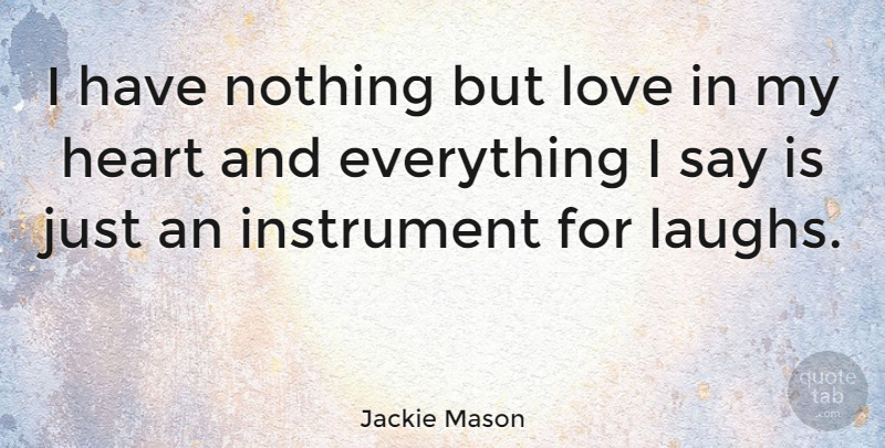 Jackie Mason Quote About Heart, Laughing, My Heart: I Have Nothing But Love...