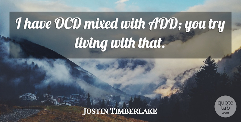 Justin Timberlake Quote About undefined: I Have Ocd Mixed With...
