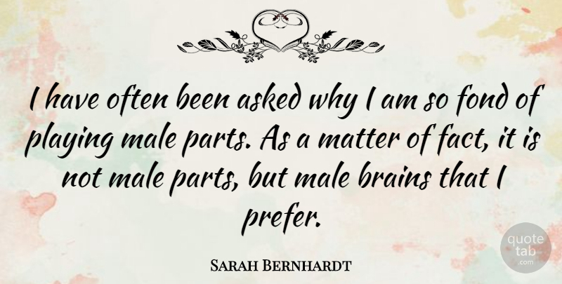Sarah Bernhardt Quote About Brain, Matter, Facts: I Have Often Been Asked...