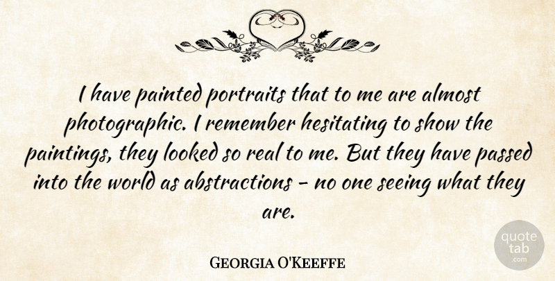 Georgia O'Keeffe Quote About Real, World, Portraits: I Have Painted Portraits That...