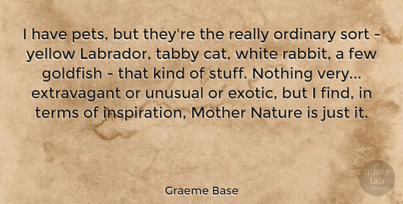 Graeme Base Quote About Few, Goldfish, Nature, Ordinary, Sort: I Have Pets But Theyre...