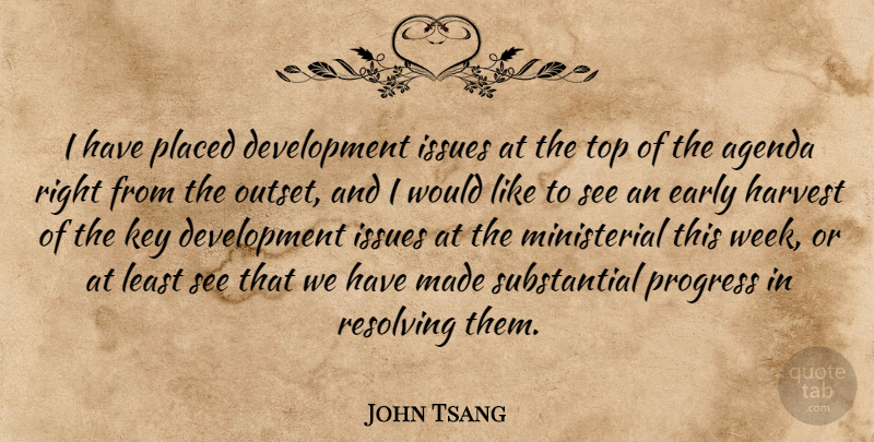 John Tsang Quote About Agenda, Early, Harvest, Issues, Key: I Have Placed Development Issues...