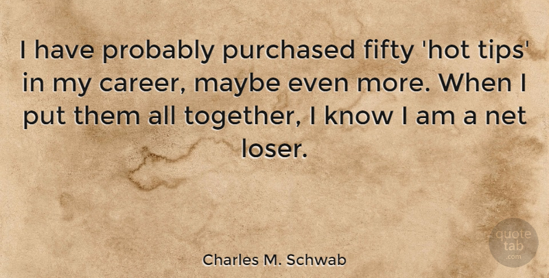Charles M. Schwab Quote About Careers, Together, Fifty: I Have Probably Purchased Fifty...