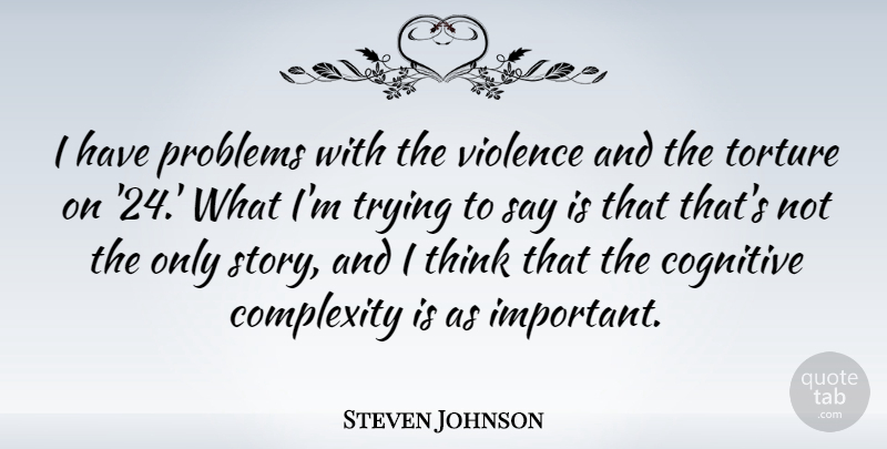 Steven Johnson Quote About Cognitive, Complexity, Trying: I Have Problems With The...
