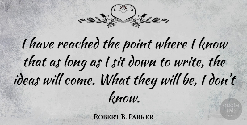 Robert B. Parker Quote About Writing, Umpires, Ideas: I Have Reached The Point...