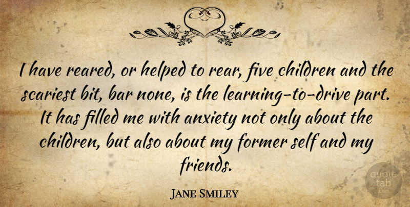 Jane Smiley Quote About Children, Self, Anxiety: I Have Reared Or Helped...