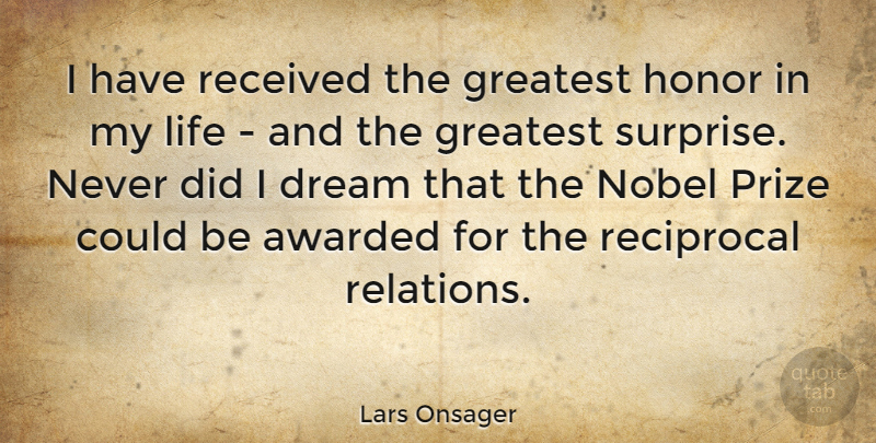 Lars Onsager Quote About Awarded, Greatest, Life, Nobel, Prize: I Have Received The Greatest...