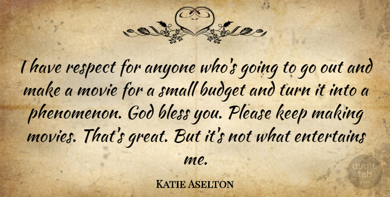 Katie Aselton Quote About Anyone, Bless, Budget, God, Great: I Have Respect For Anyone...