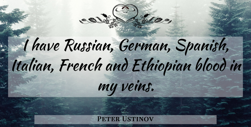 Peter Ustinov Quote About Italian, Blood, Veins: I Have Russian German Spanish...