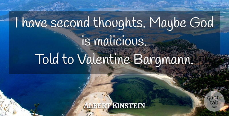 Albert Einstein Quote About God, Valentine, Second Thoughts: I Have Second Thoughts Maybe...