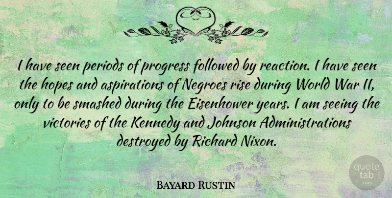 Bayard Rustin Quote About Destroyed, Eisenhower, Followed, Hopes, Johnson: I Have Seen Periods Of...