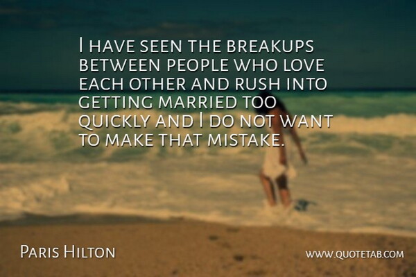 Paris Hilton Quote About Break Up, Breakup, Mistake: I Have Seen The Breakups...