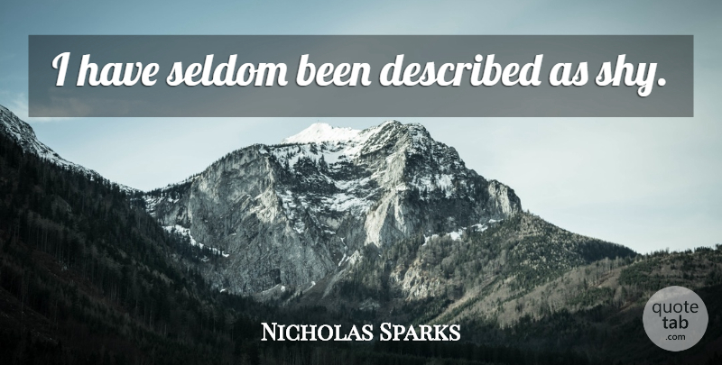 Nicholas Sparks Quote About Shy, Shyness: I Have Seldom Been Described...