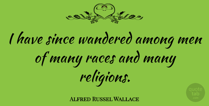 Alfred Russel Wallace Quote About Among, Men, Races, Since, Wandered: I Have Since Wandered Among...
