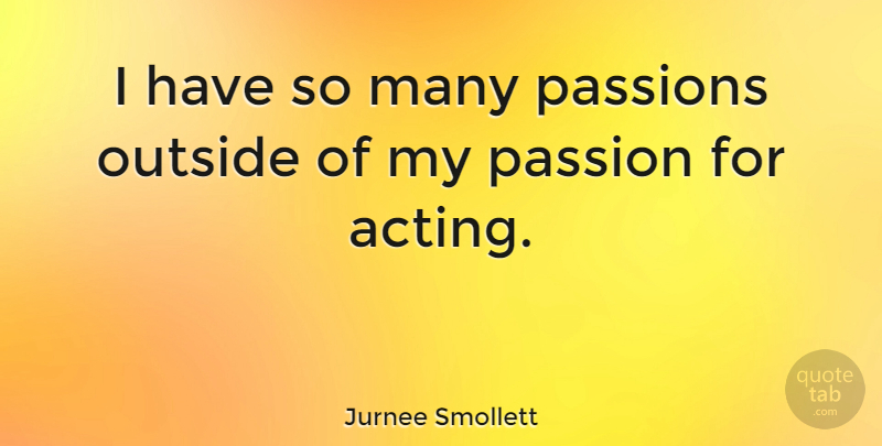 Jurnee Smollett Quote About Passions: I Have So Many Passions...