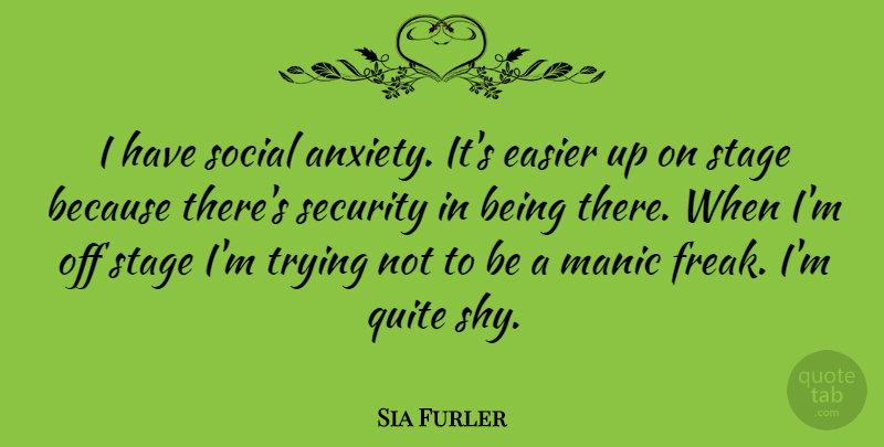 Sia Furler Quote About Anxiety, Trying, Shy: I Have Social Anxiety Its...