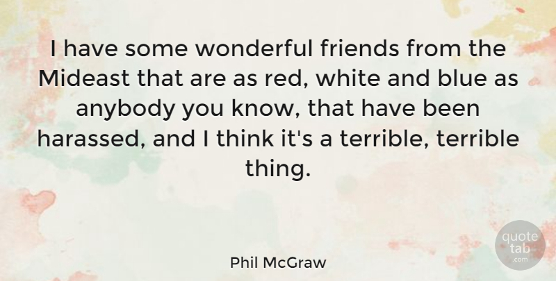 Phil McGraw Quote About Anybody, Terrible, Wonderful: I Have Some Wonderful Friends...