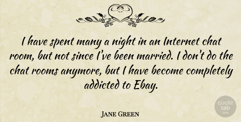 Jane Green Quote About Addicted, Chat, Rooms, Since, Spent: I Have Spent Many A...
