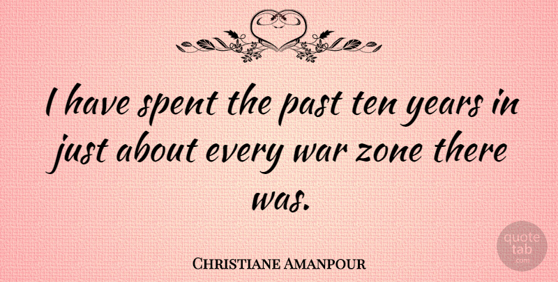 Christiane Amanpour Quote About War, Past, Years: I Have Spent The Past...