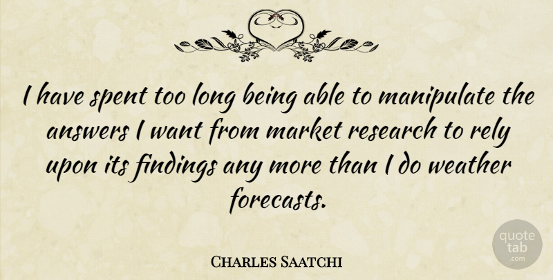 Charles Saatchi Quote About Manipulate, Market, Rely, Spent: I Have Spent Too Long...