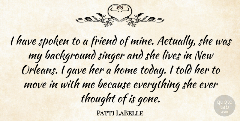 Patti LaBelle Quote About Background, Friend, Gave, Home, Lives: I Have Spoken To A...