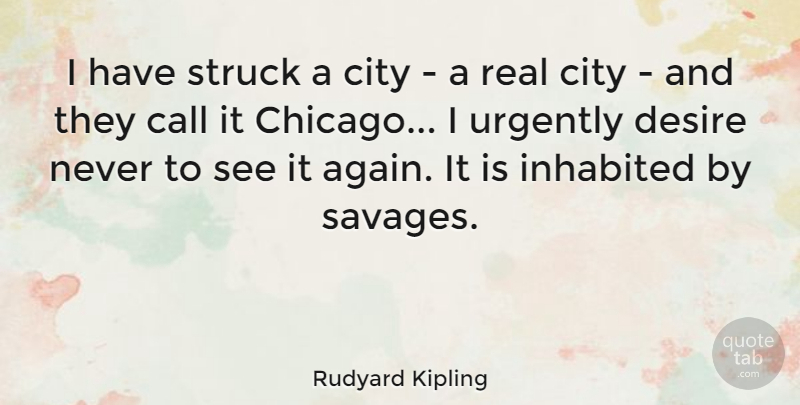 Rudyard Kipling Quote About Real, Cities, Desire: I Have Struck A City...