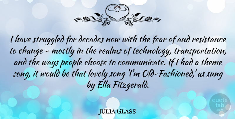 Julia Glass Quote About Change, Choose, Decades, Ella, Fear: I Have Struggled For Decades...