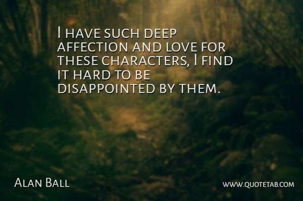Alan Ball Quote About Affection, Deep, Hard, Love: I Have Such Deep Affection...