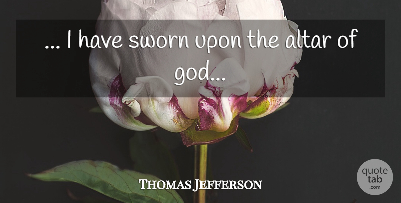 Thomas Jefferson Quote About Religious, Government, Faith Religion: I Have Sworn Upon The...