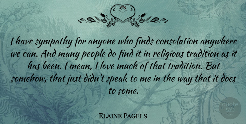 Elaine Pagels Quote About Anyone, Anywhere, Finds, Love, People: I Have Sympathy For Anyone...