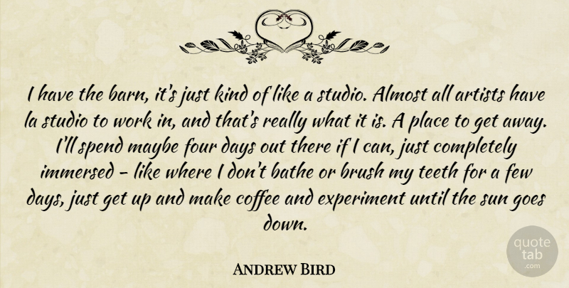Andrew Bird Quote About Coffee, Artist, Barns: I Have The Barn Its...