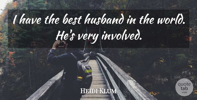 Heidi Klum Quote About Husband, Best Husband, World: I Have The Best Husband...