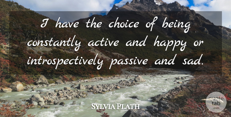 Sylvia Plath Quote About Sadness, Mad, Choices: I Have The Choice Of...