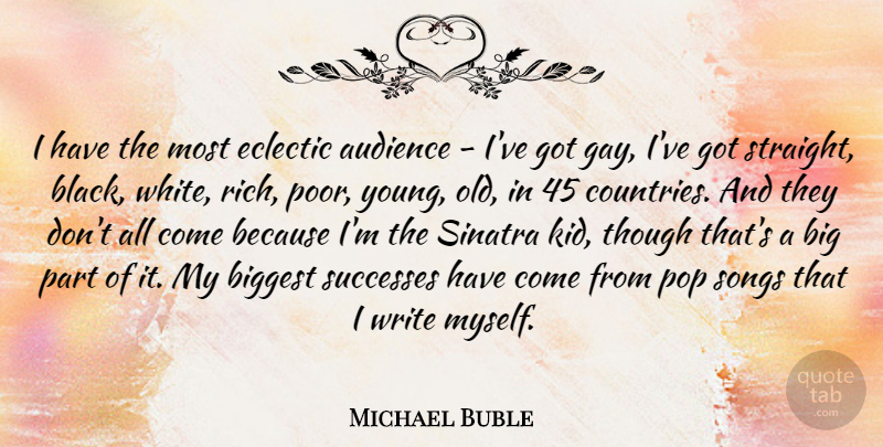 Michael Buble Quote About Audience, Biggest, Eclectic, Pop, Sinatra: I Have The Most Eclectic...