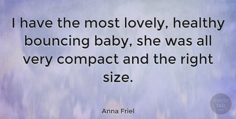 Anna Friel Quote About Baby, Healthy, Lovely: I Have The Most Lovely...