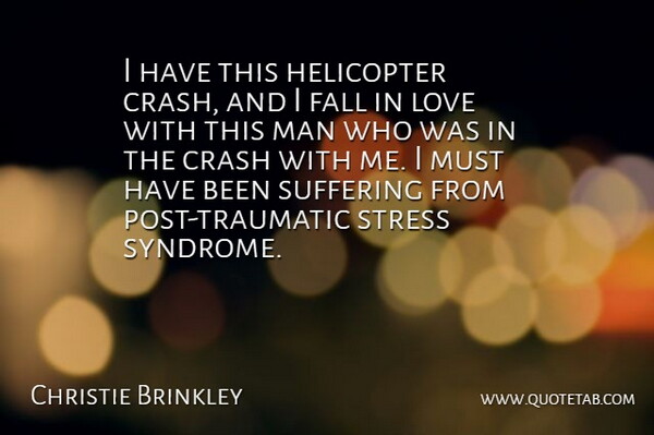 Christie Brinkley Quote About Falling In Love, Stress, Men: I Have This Helicopter Crash...