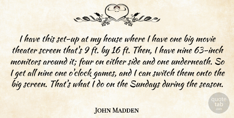 John Madden Quote About Either, Four, House, Nine, Onto: I Have This Set Up...